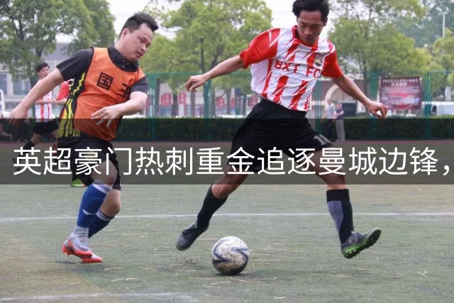 英超豪门热刺重金追逐曼城边锋，萨维尼奥或成今夏转会标王